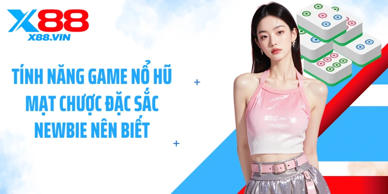 Tính năng game nổ hũ mạt chược đặc sắc newbie nên biết